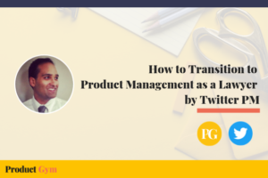 How to Transition to Product Management as a Lawyer with Twitter Product Manager