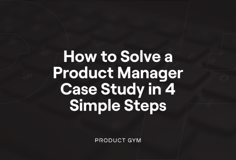 how-to-solve-a-product-manager-case-study-in-4-simple-steps