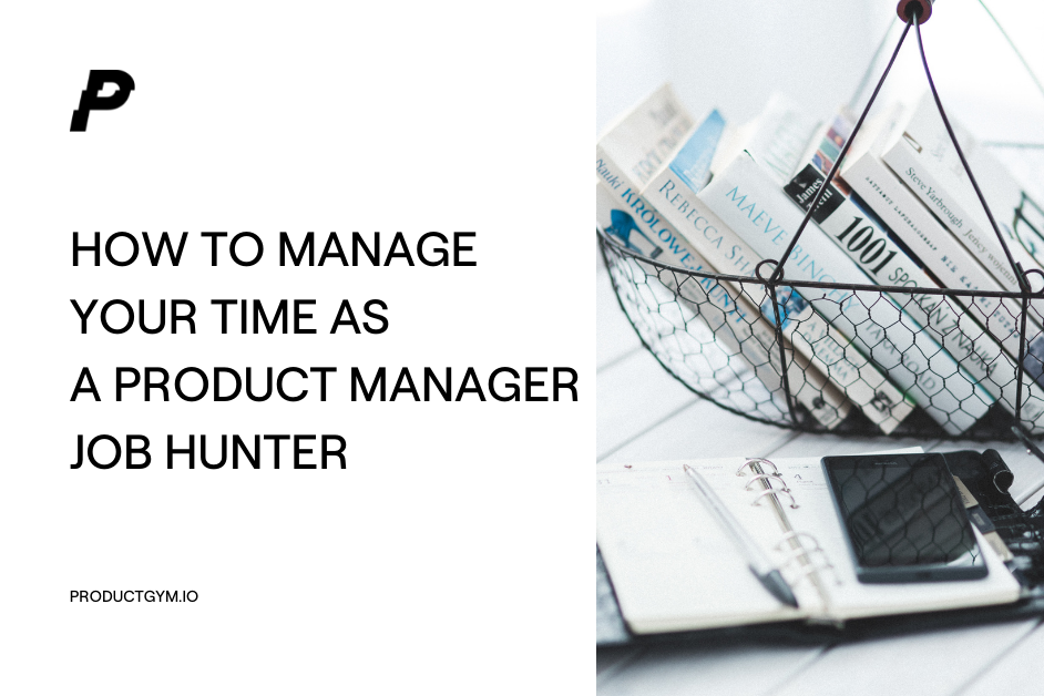 how-to-manage-your-time-as-a-product-manager-job-hunter