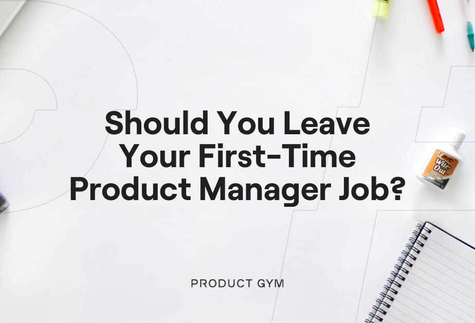 Should You Leave Your FirstTime PM Job? Product Gym
